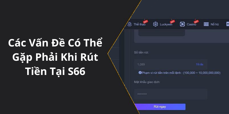 Các Vấn Đề Có Thể Gặp Phải Khi Rút Tiền Tại S66