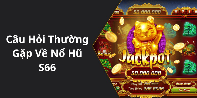 Câu Hỏi Thường Gặp Về Nổ Hũ S66