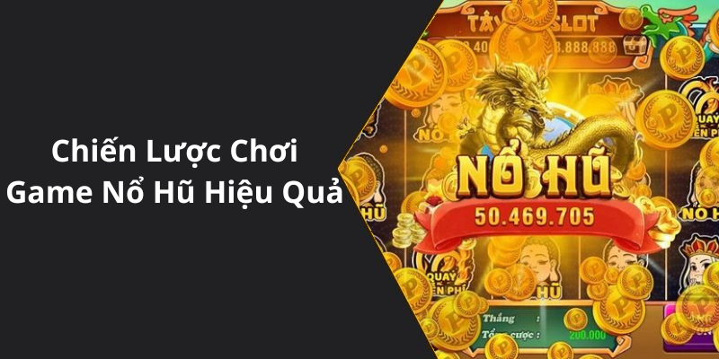 Chiến Lược Chơi Game Nổ Hũ Hiệu Quả