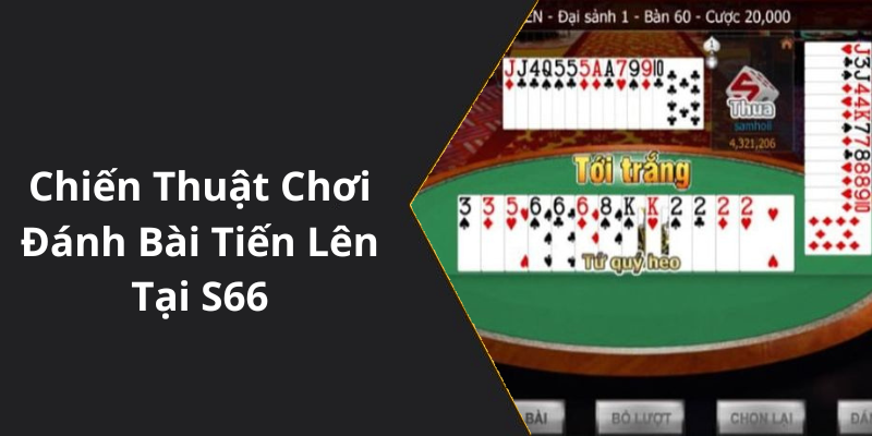 Chiến Thuật Chơi Đánh Bài Tiến Lên Tại S66