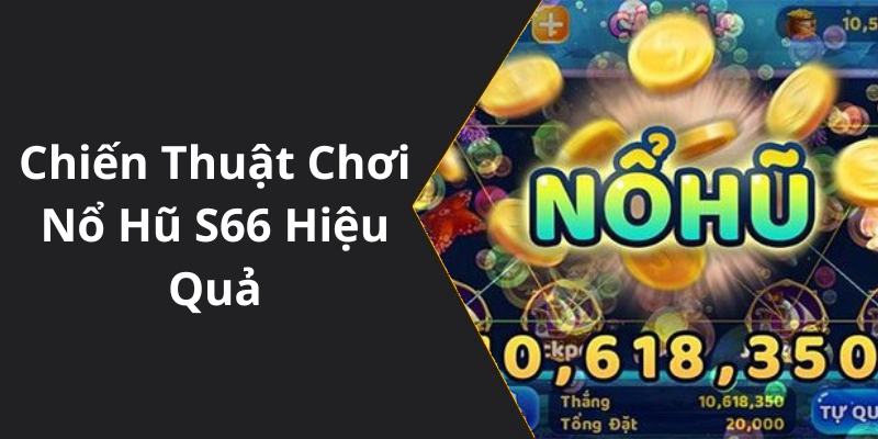 Chiến Thuật Chơi Nổ Hũ S66 Hiệu Quả