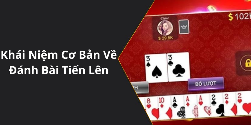 Khái Niệm Cơ Bản Về Đánh Bài Tiến Lên