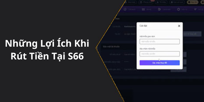 Những Lợi Ích Khi Rút Tiền Tại S66