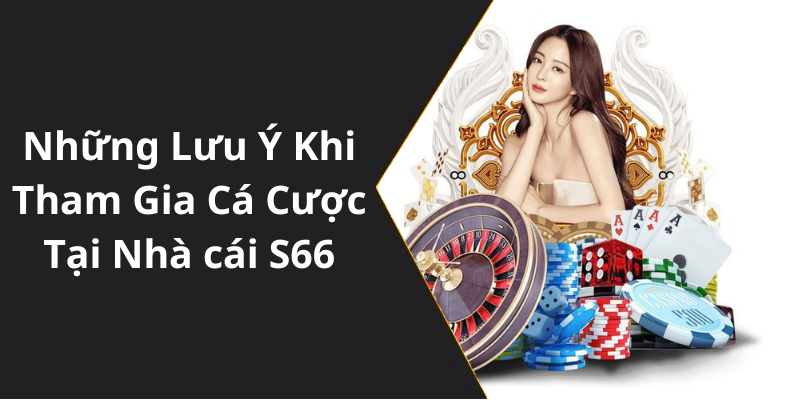 Những Lưu Ý Khi Tham Gia Cá Cược Tại Nhà cái S66