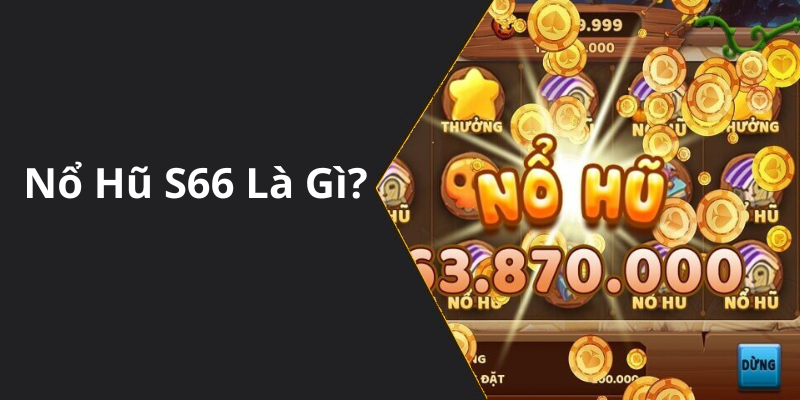 Nổ Hũ S66 Là Gì