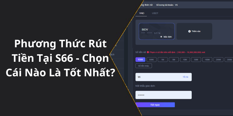 Phương Thức Rút Tiền Tại S66 - Chọn Cái Nào Là Tốt Nhất