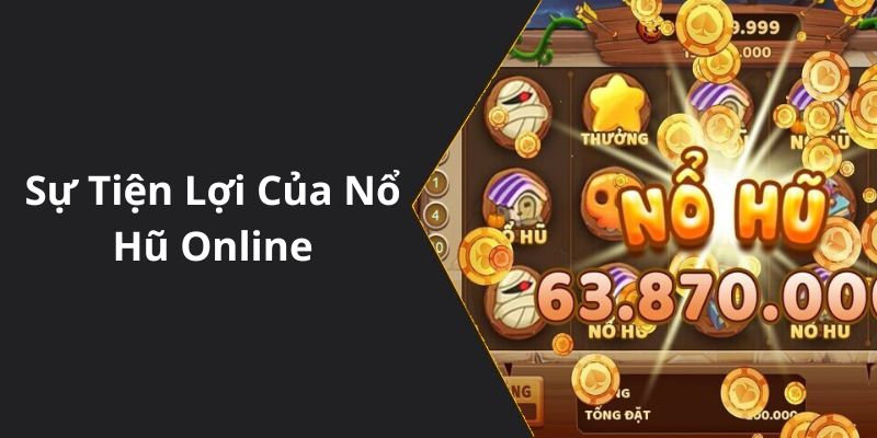 Sự Tiện Lợi Của Nổ Hũ Online