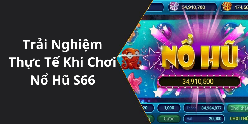 Trải Nghiệm Thực Tế Khi Chơi Nổ Hũ S66