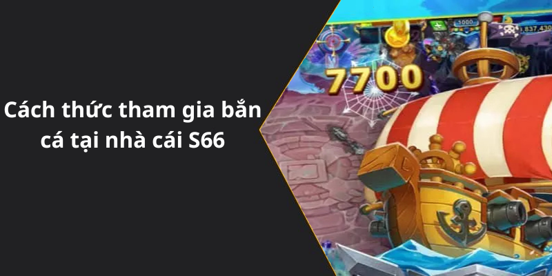 Cách thức tham gia bắn cá tại nhà cái S66