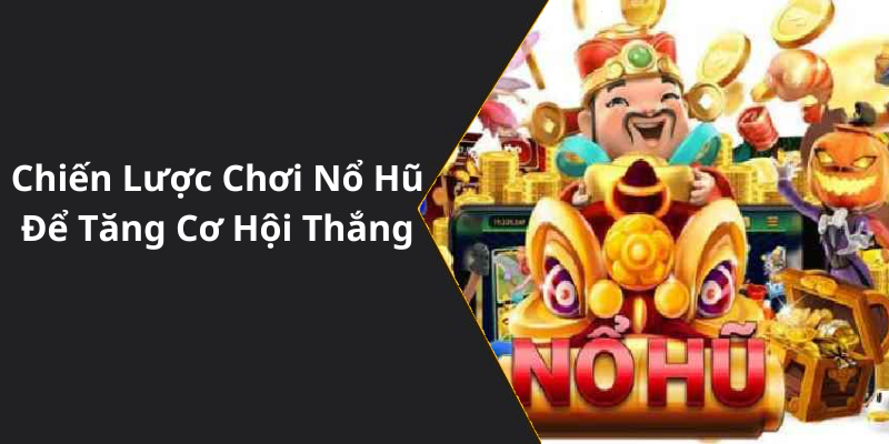 Chiến Lược Chơi Nổ Hũ Để Tăng Cơ Hội Thắng