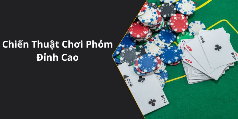 Chiến Thuật Chơi Phỏm Đỉnh Cao