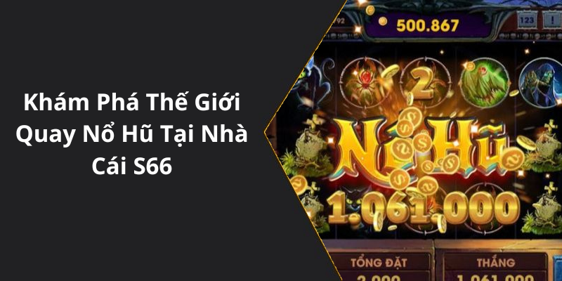 Khám Phá Thế Giới Quay Nổ Hũ Tại Nhà Cái S66