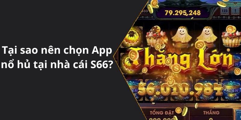 Tại sao nên chọn App nổ hủ tại nhà cái S66