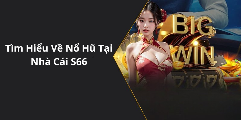 Tìm Hiểu Về Nổ Hũ Tại Nhà Cái S66