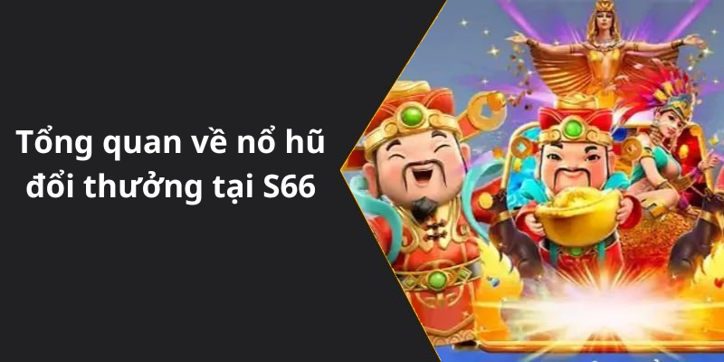 Tổng quan về nổ hũ đổi thưởng tại S66