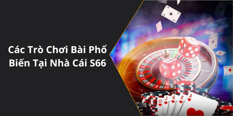 Các Trò Chơi Bài Phổ Biến Tại Nhà Cái S66