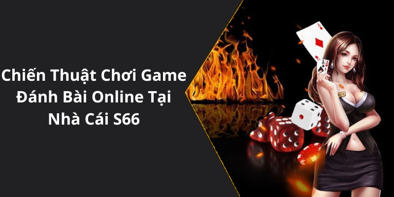 Chiến Thuật Chơi Game Đánh Bài Online Tại Nhà Cái S66