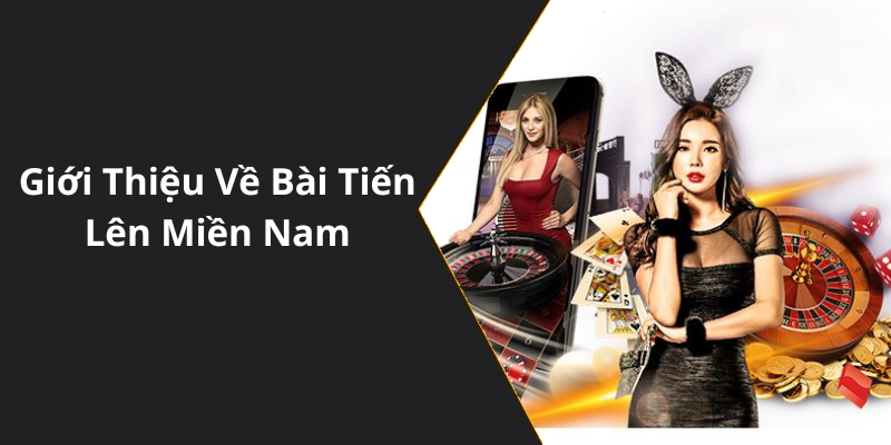 Giới Thiệu Về Bài Tiến Lên Miền Nam