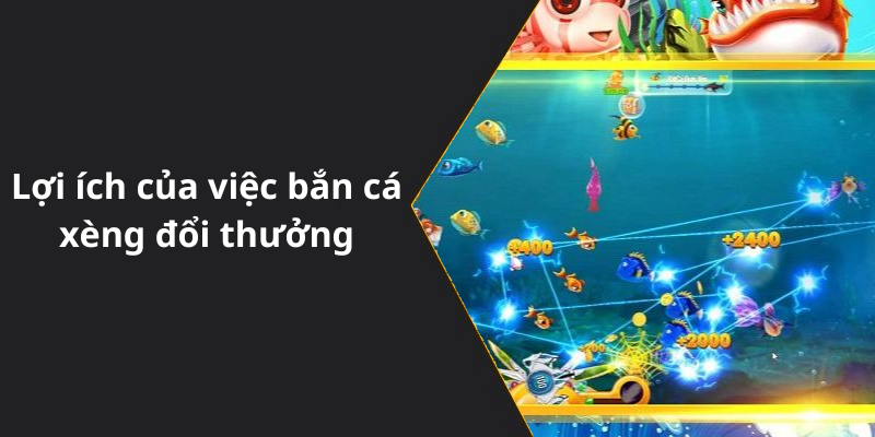 Lợi ích của việc bắn cá xèng đổi thưởng