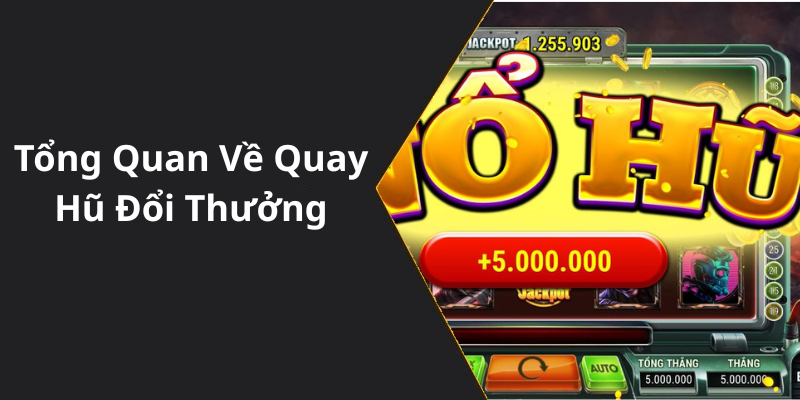 Tổng Quan Về Quay Hũ Đổi Thưởng