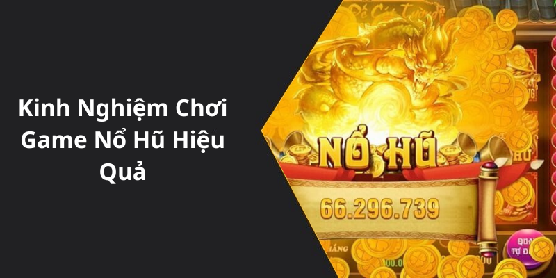 Kinh Nghiệm Chơi Game Nổ Hũ Hiệu Quả