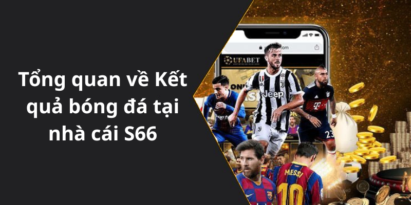 Tổng quan về Kết quả bóng đá tại nhà cái S66