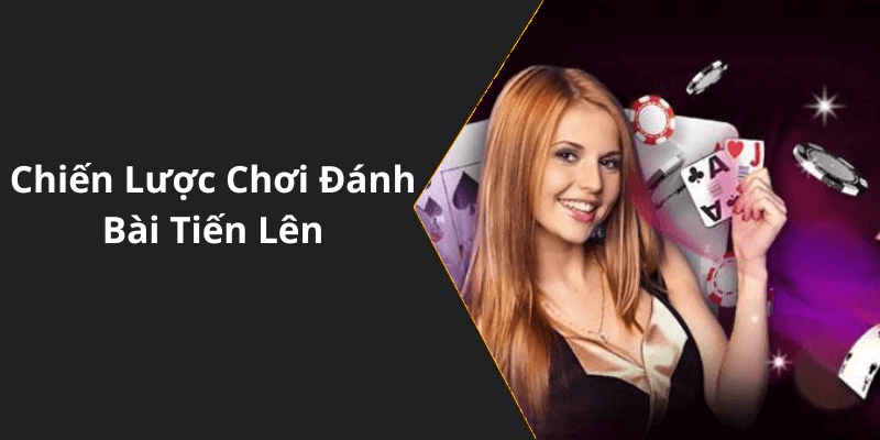 Chiến Lược Chơi Đánh Bài Tiến Lên