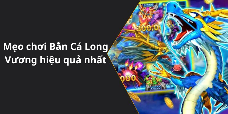 Mẹo chơi Bắn Cá Long Vương hiệu quả nhất