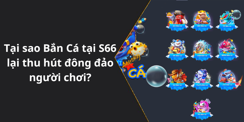 Tại sao Bắn Cá tại S66 lại thu hút đông đảo người chơi