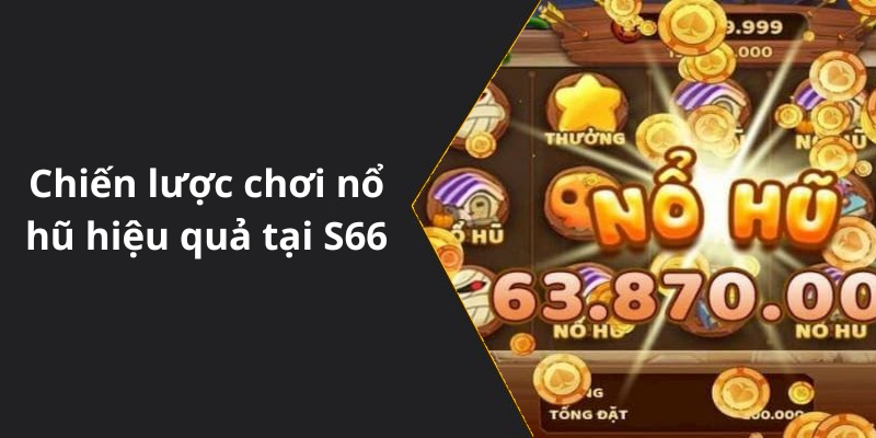 Chiến lược chơi nổ hũ hiệu quả tại S66