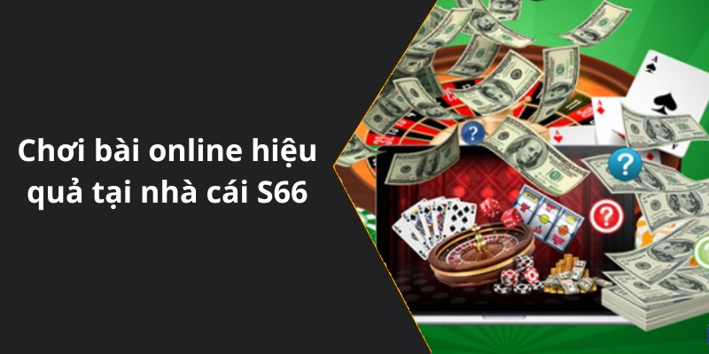 Chơi bài online hiệu quả tại nhà cái S66