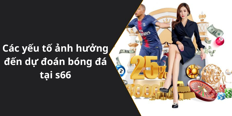 Các yếu tố ảnh hưởng đến dự đoán bóng đá tại s66