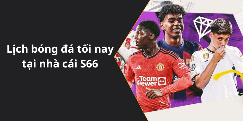 Lịch bóng đá tối nay tại nhà cái S66