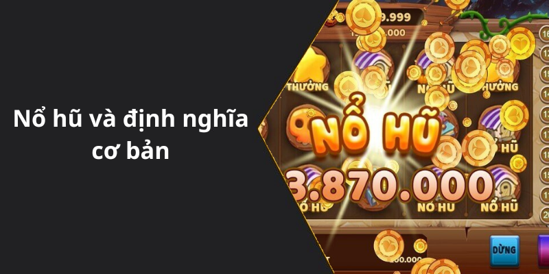 Nổ hũ và định nghĩa cơ bản