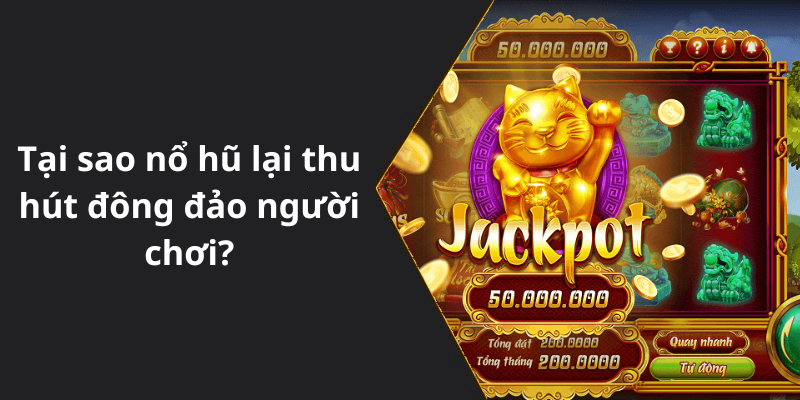 Tại sao nổ hũ lại thu hút đông đảo người chơi