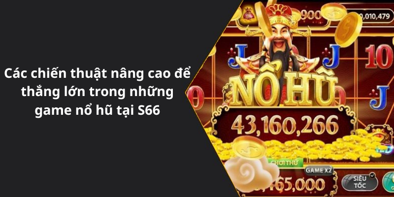 Các chiến thuật nâng cao để thắng lớn trong những game nổ hũ tại S66