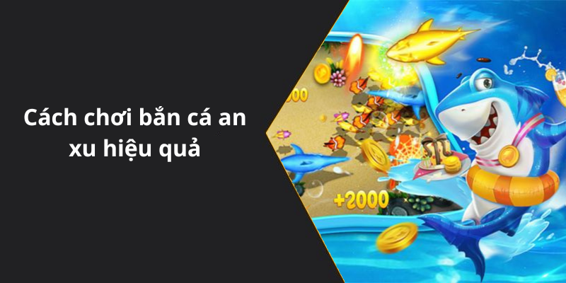 Cách chơi bắn cá an xu hiệu quả