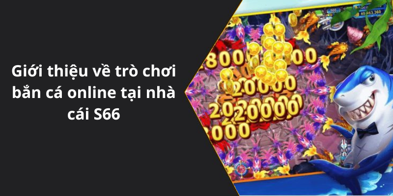 Giới thiệu về trò chơi bắn cá online tại nhà cái S66