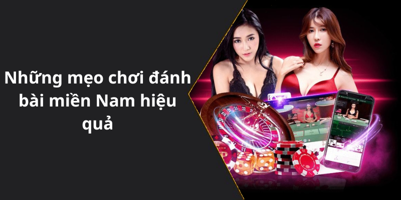 Những mẹo chơi đánh bài miền Nam hiệu quả