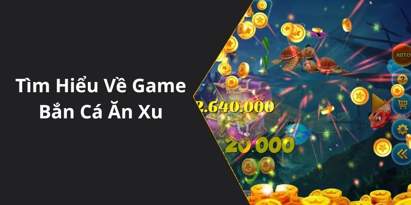 Tìm Hiểu Về Game Bắn Cá Ăn Xu