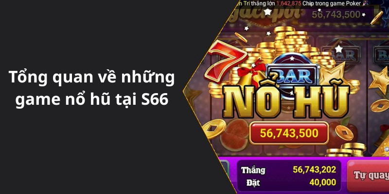 Tổng quan về những game nổ hũ tại S66