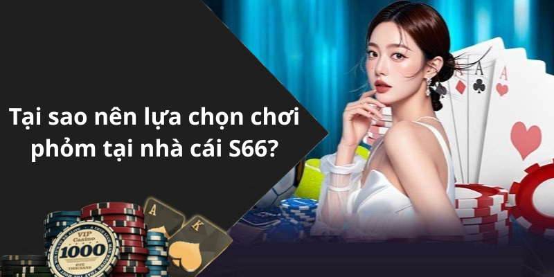 Tại sao nên lựa chọn chơi phỏm tại nhà cái S66
