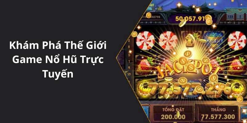 Khám Phá Thế Giới Game Nổ Hũ Trực Tuyến