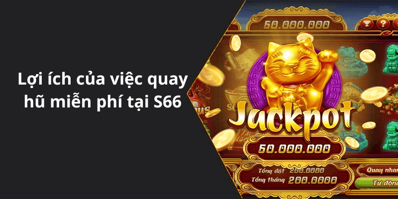 Lợi ích của việc quay hũ miễn phí tại S66