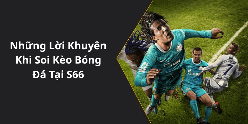 Những Lời Khuyên Khi Soi Kèo Bóng Đá Tại S66