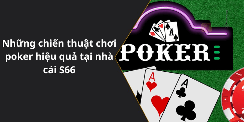 Những chiến thuật chơi poker hiệu quả tại nhà cái S66