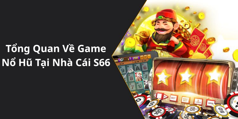 Tổng Quan Về Game Nổ Hũ Tại Nhà Cái S66